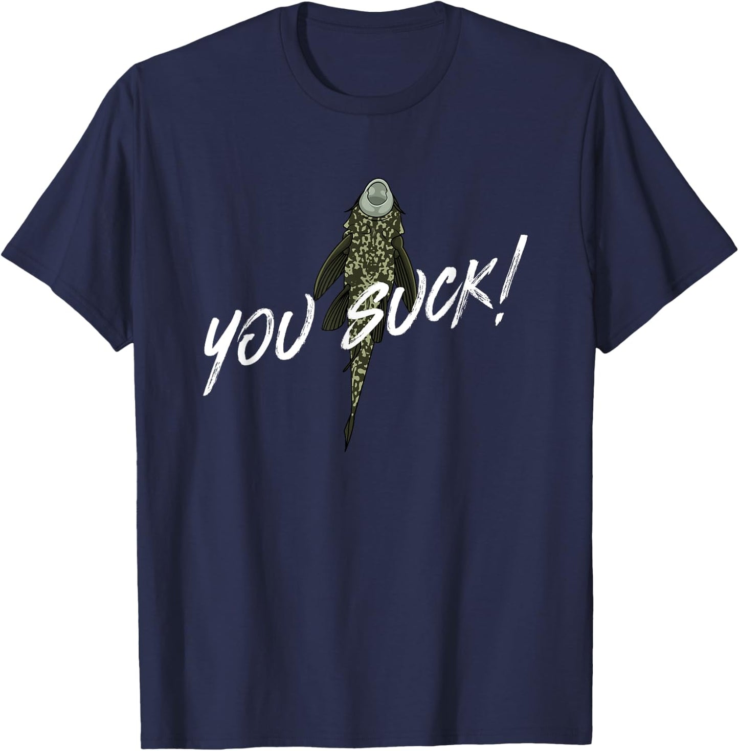 You Suck - Plecostomus Catfish Fish Keeper Pleco Sucker Fish T-Shirt - T-Shirt | Navy