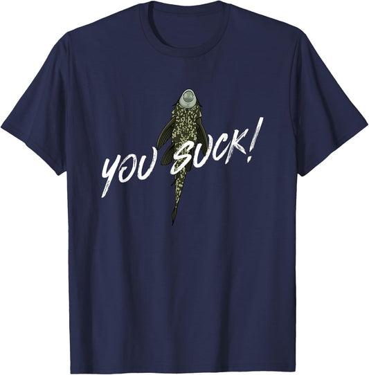 You Suck - Plecostomus Catfish Fish Keeper Pleco Sucker Fish T-Shirt - T-Shirt | Navy
