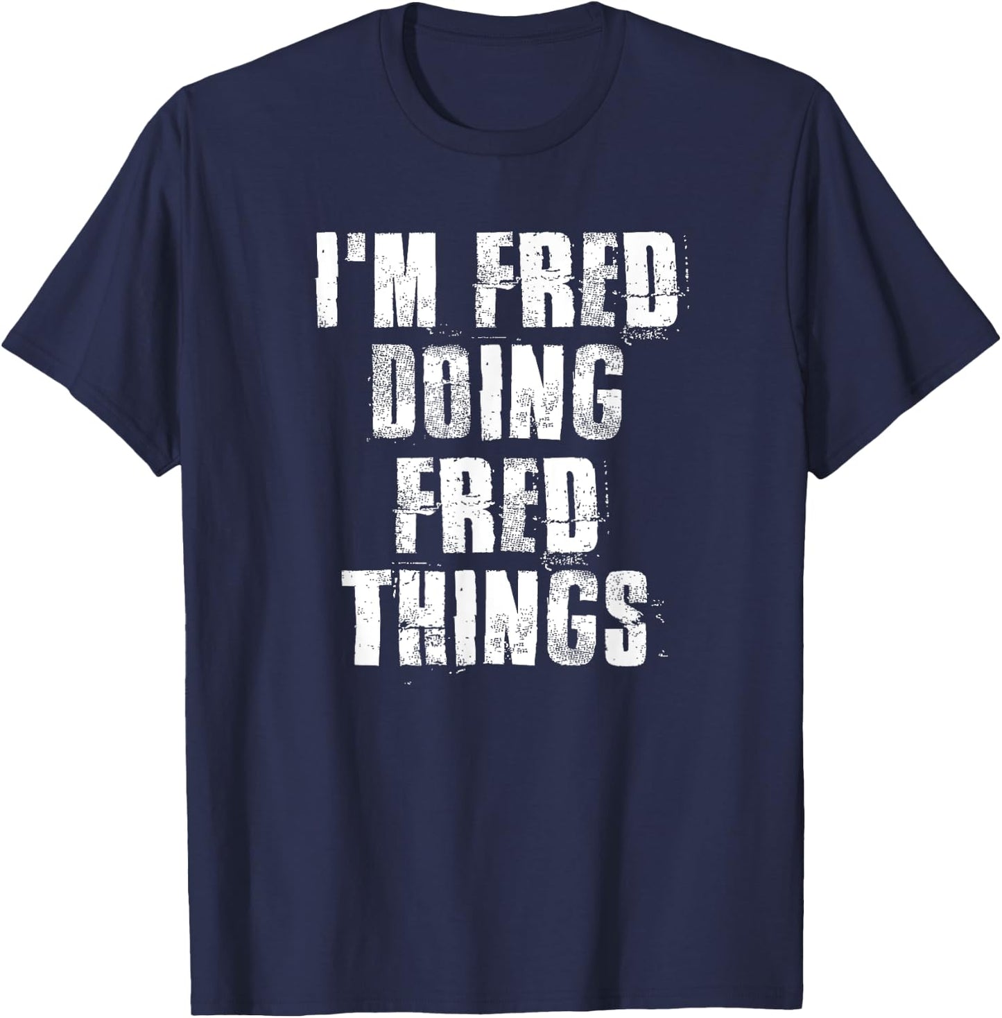 i'm Fred Doing Fred Things Funny Fred Sayings Proud Fred T-Shirt - T-Shirt | Navy