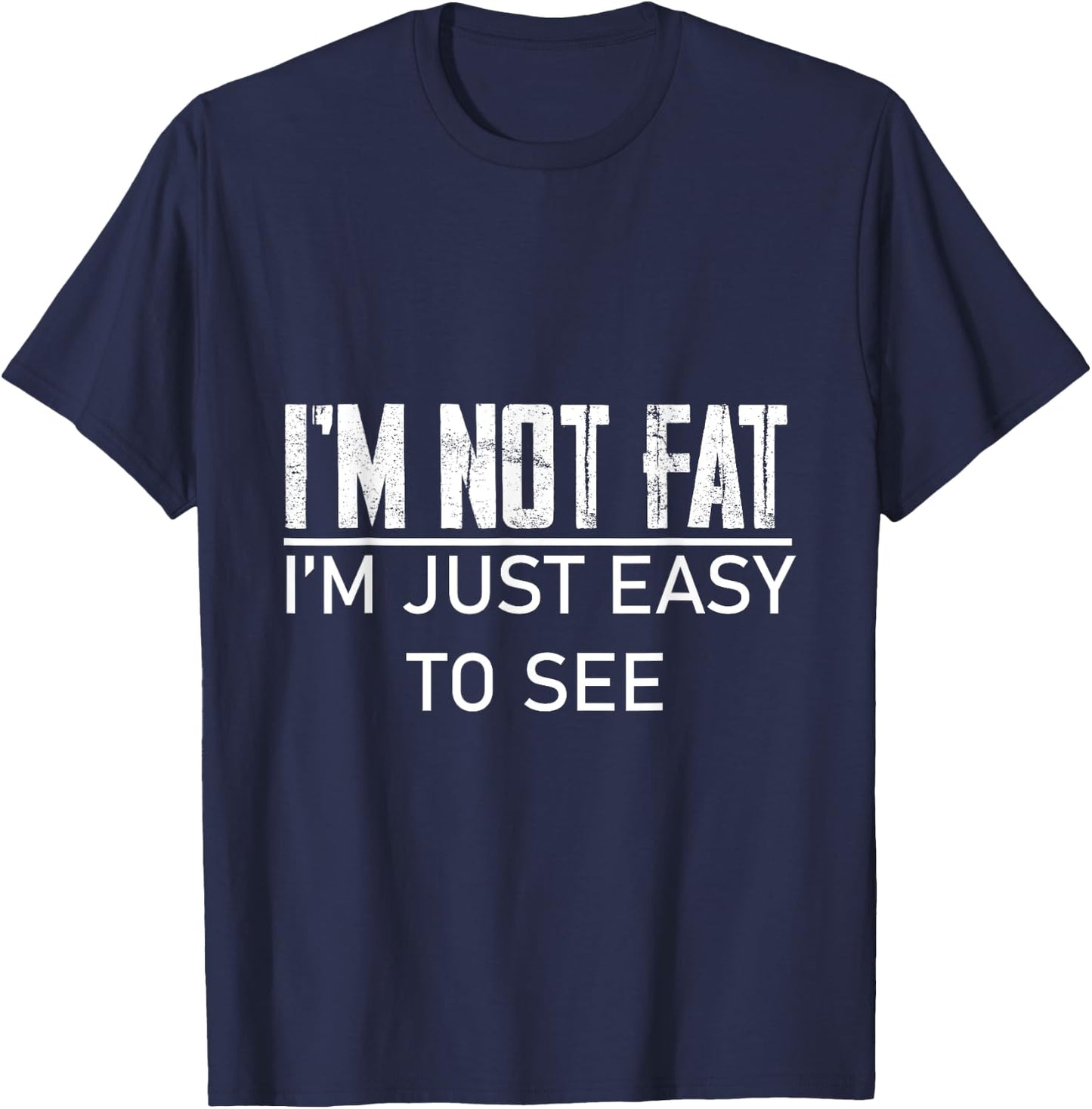 I'm Not Fat, I'm Just Easy To See T-Shirt - T-Shirt | Navy