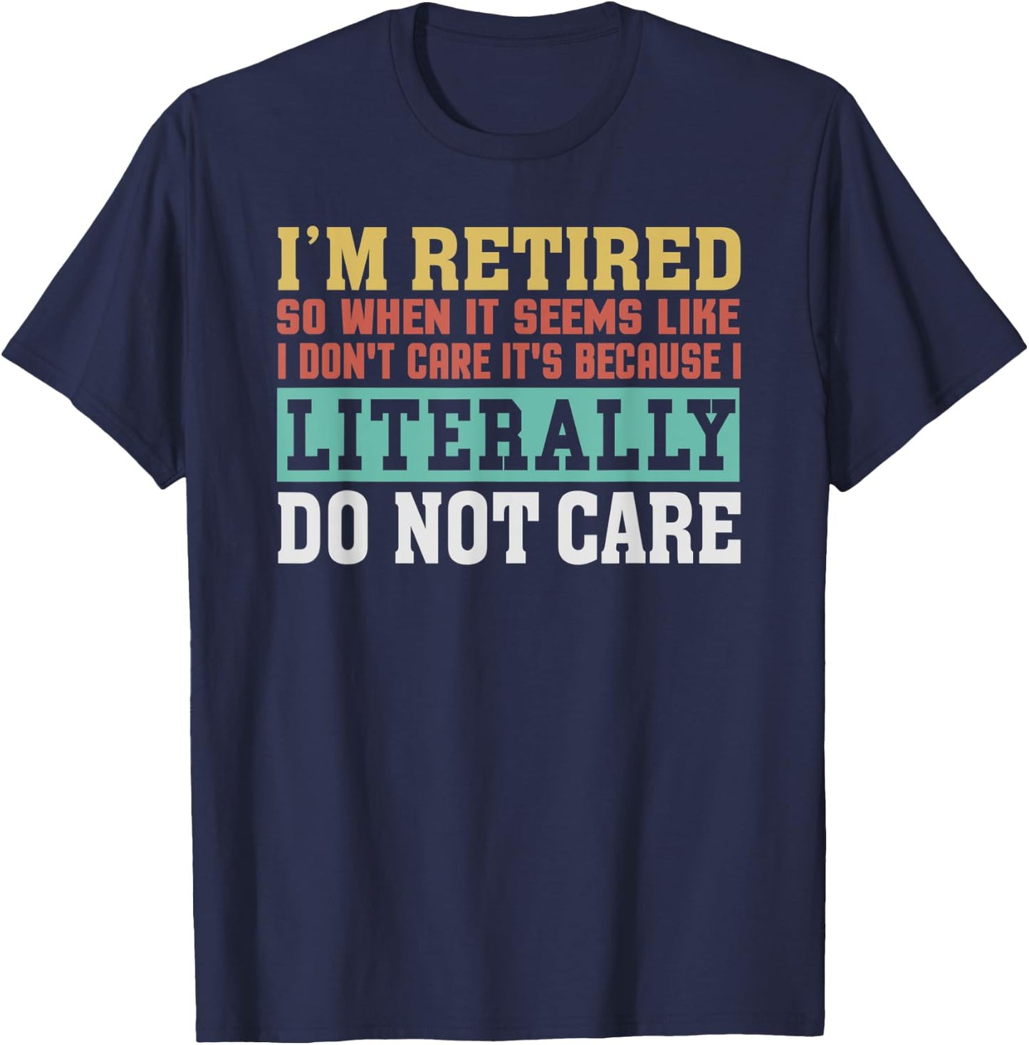 Retired Literally Do Not Care Funny Retirement Gift T-Shirt - T-Shirt | Navy