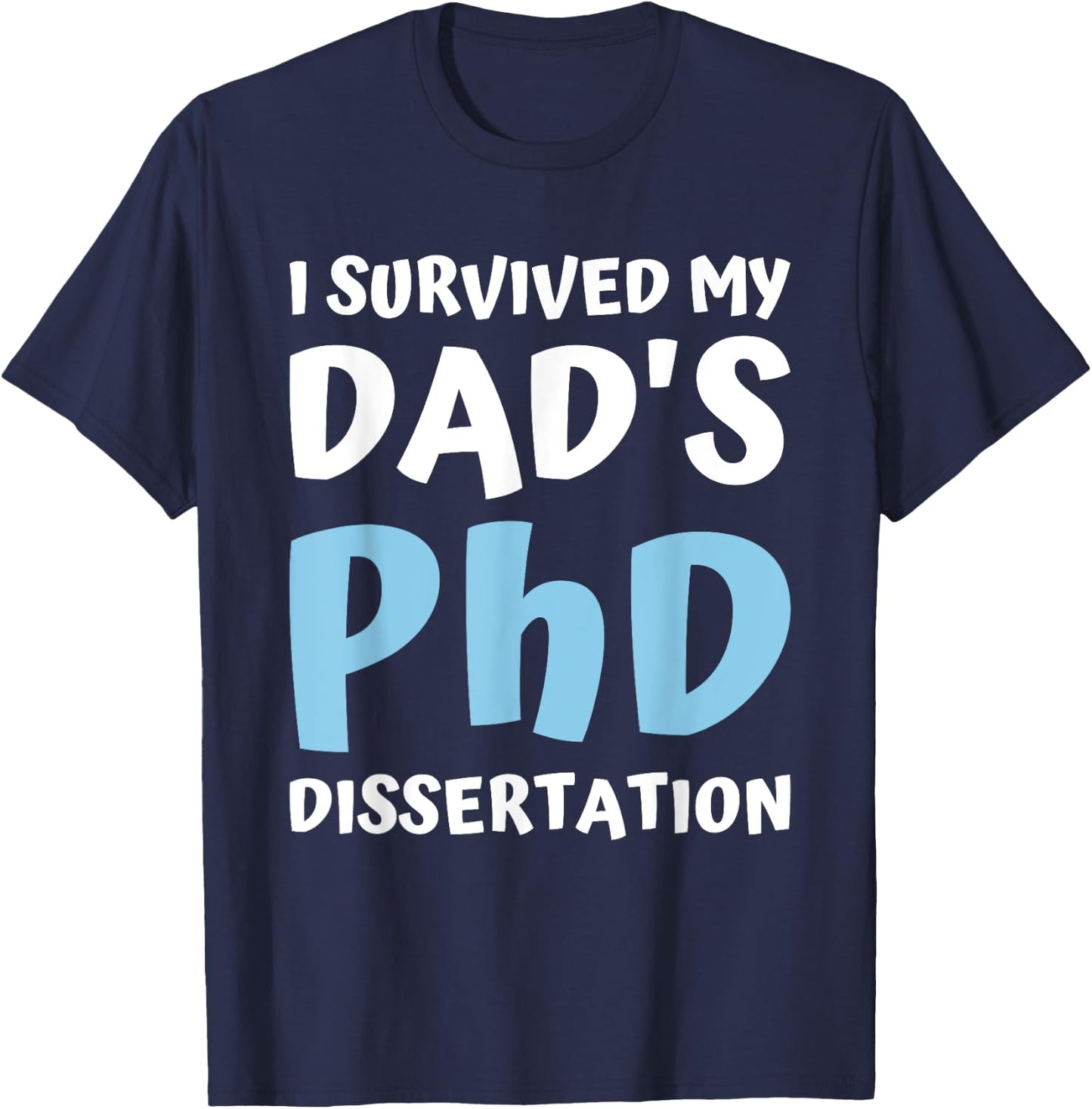 I Survived My Dad's Phd Dissertation College Graduation 2021 T-Shirt - T-Shirt | Navy