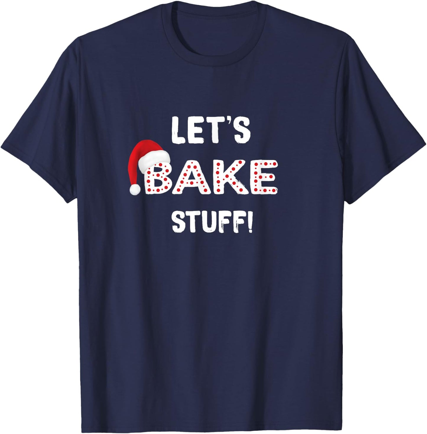Funny Christmas Baking Shirt, Let's Bake Stuff T-Shirt - T-Shirt | Navy