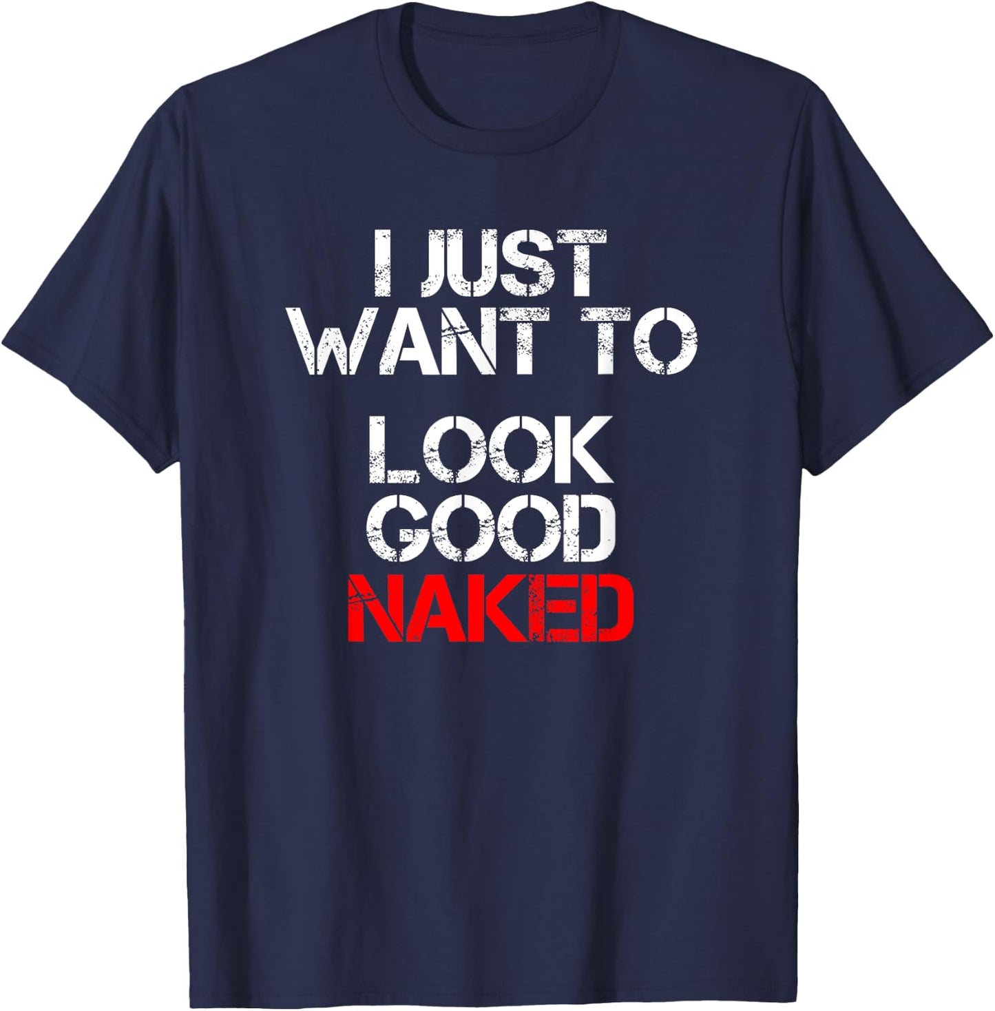 I Just Want To Look Good Naked T-Shirt - T-Shirt | Navy