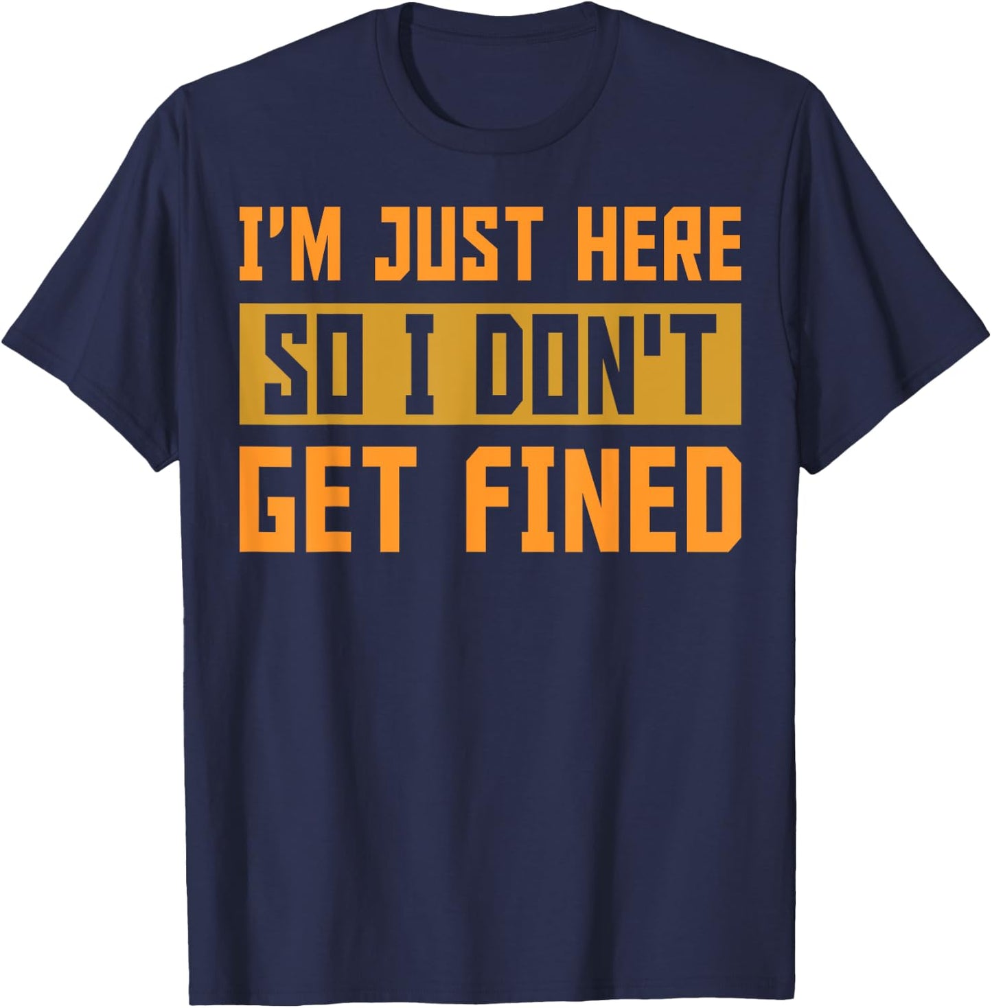 I'm Just Here So I Don't Get Fined Gift T-Shirt - T-Shirt | Navy