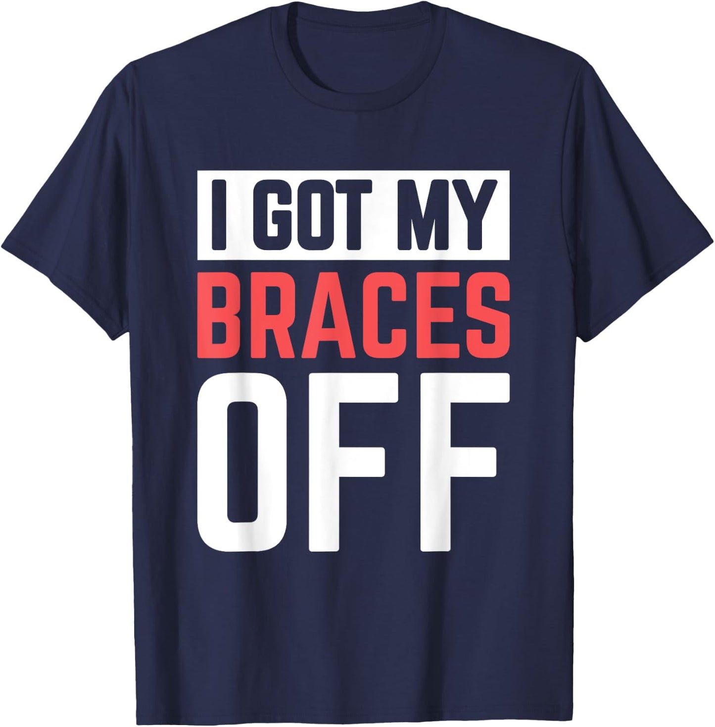I Got My Braces Off T-Shirt - T-Shirt | Navy