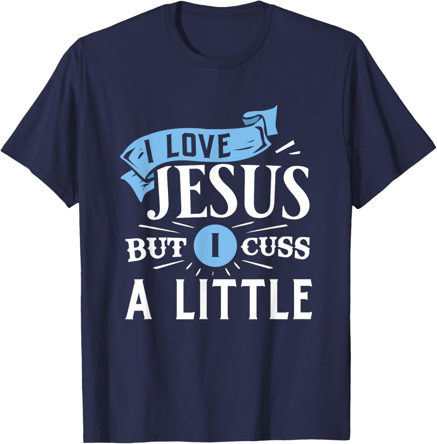 I Love Jesus But I Cuss A Little Funny Christian T-Shirt - T-Shirt | Navy