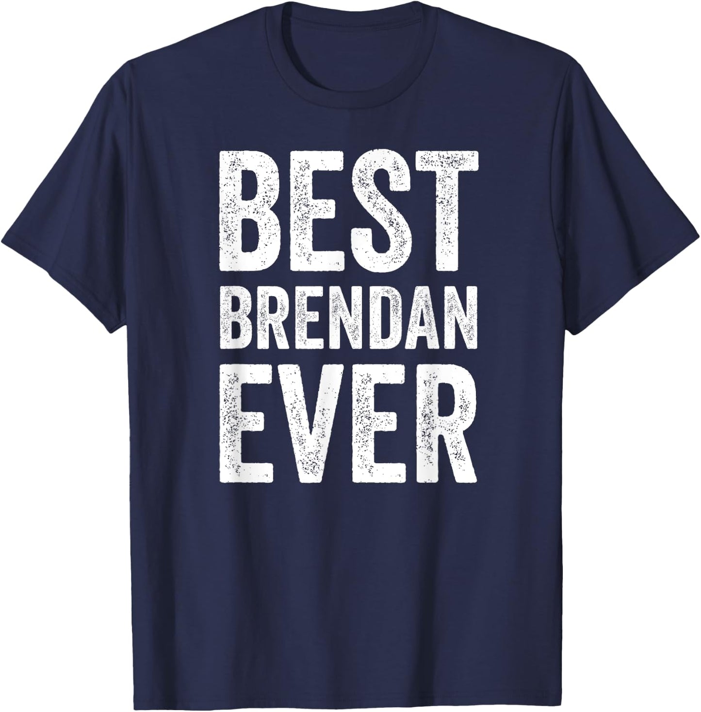Best Brendan Ever Shirt Funny Personalized First Name T-Shirt - T-Shirt | Navy