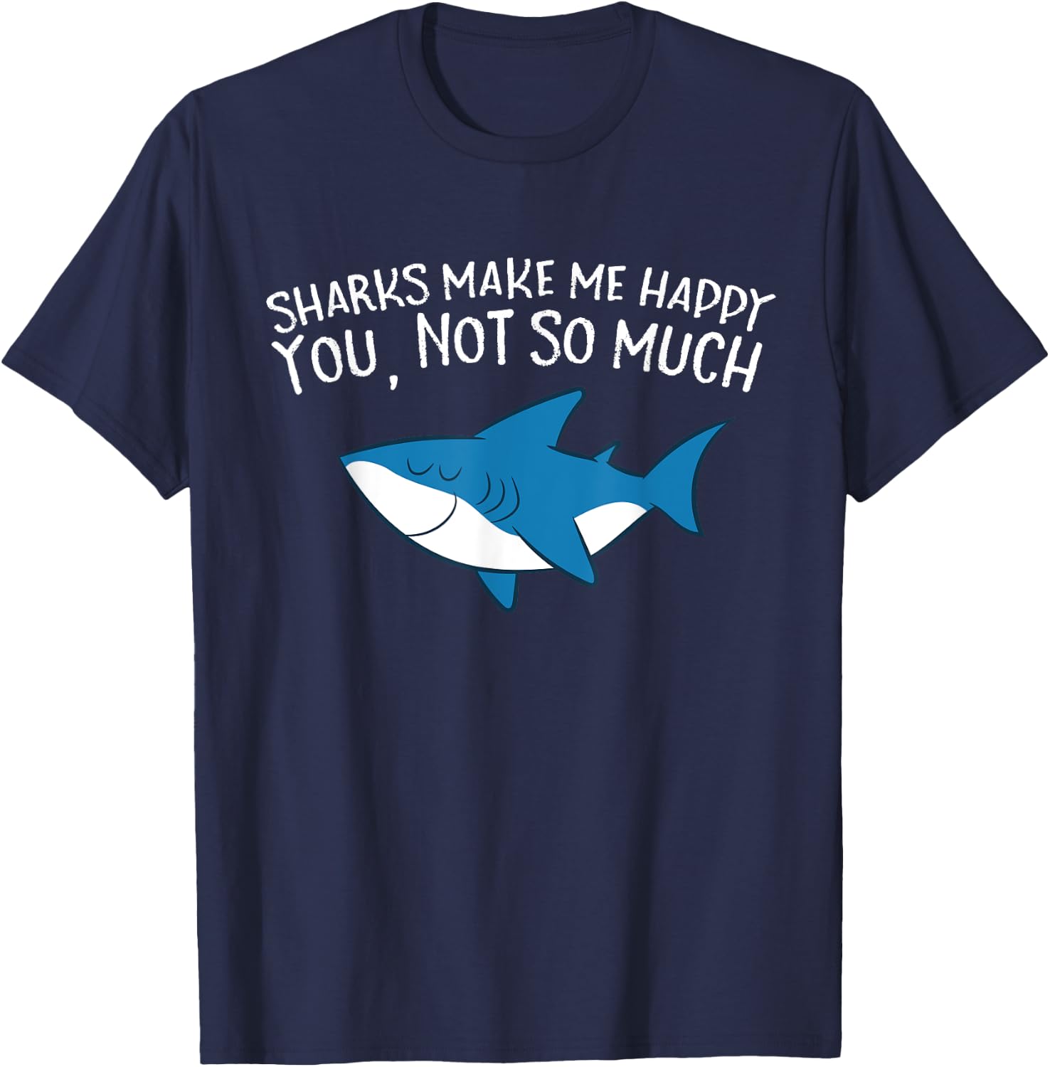 Sharks Make Me Happy You Not So Much Funny Sharks T-Shirt - T-Shirt | Navy