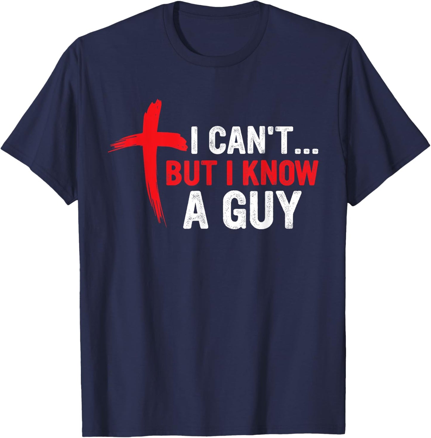 I Can't but I Know a Guy Jesus Cross Funny Christian T-Shirt - T-Shirt | Navy