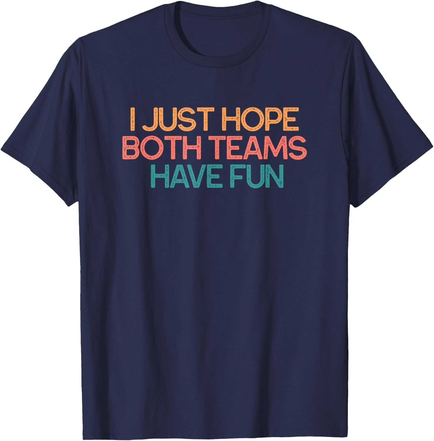 I Just Hope Both Teams Have Fun Funny Gift T-Shirt - T-Shirt | Navy