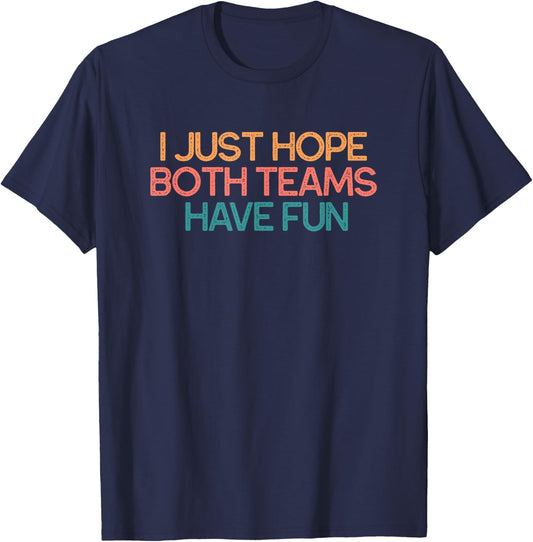 I Just Hope Both Teams Have Fun Funny Gift T-Shirt - T-Shirt | Navy