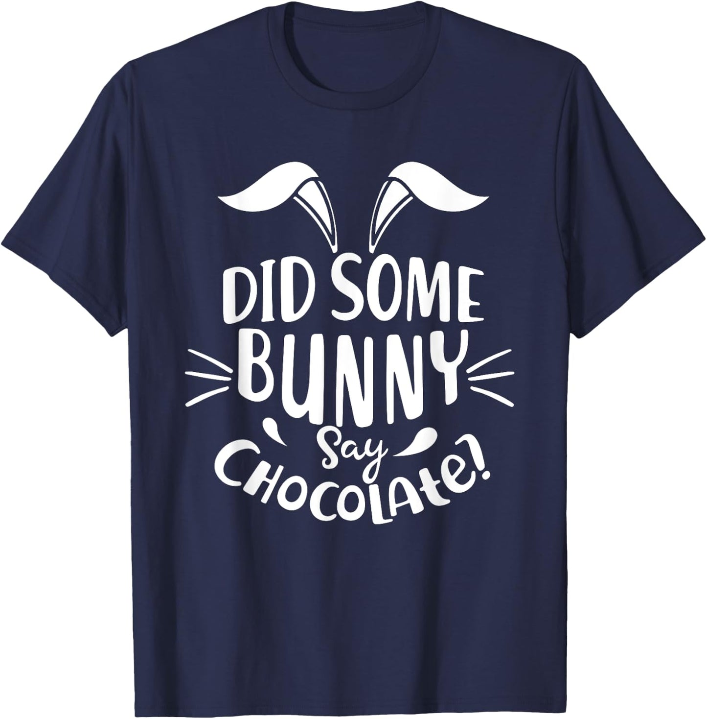 Did Some Bunny say Chocolate Funny Easter Day Gift T-Shirt - T-Shirt | Navy
