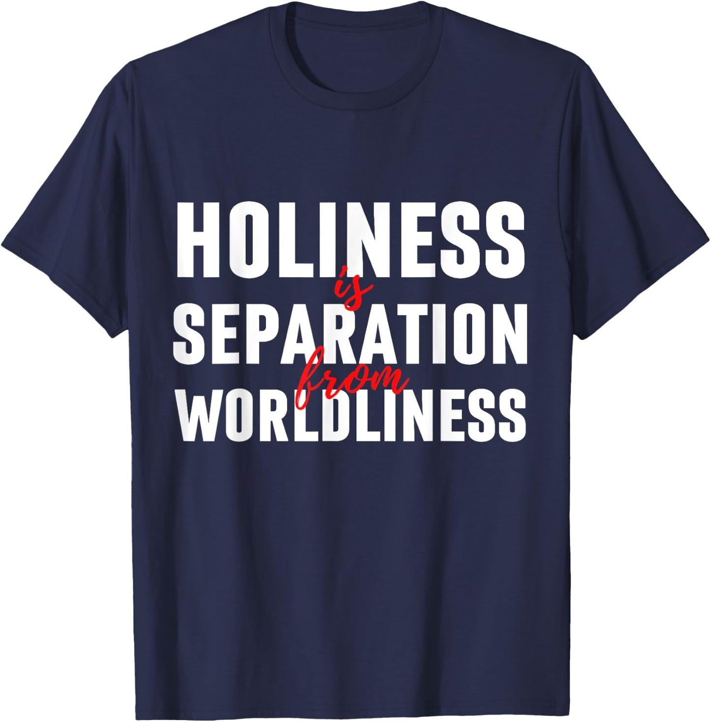 Holiness Is Separation From Worldliness Christian Quote T-Shirt - T-Shirt | Navy