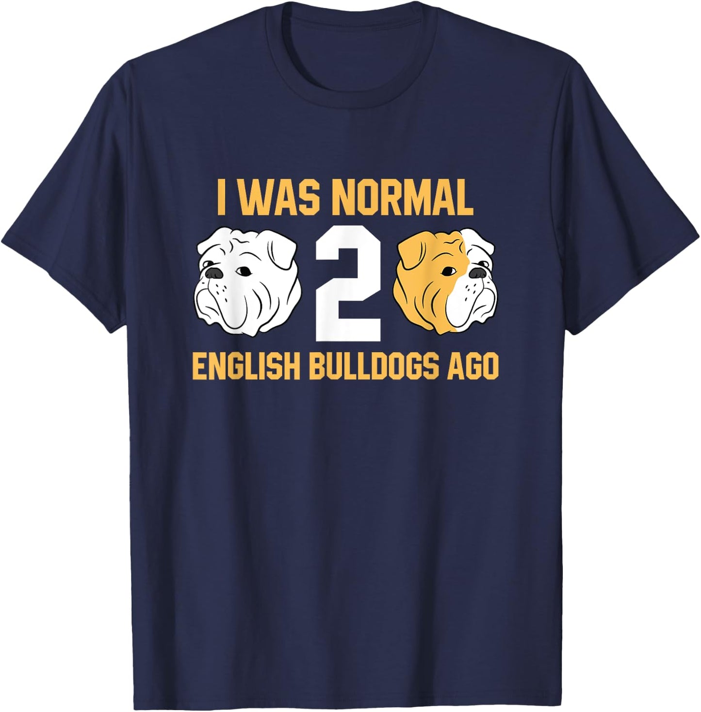 I Was Normal 2 English Bulldogs Ago English Bulldog T-Shirt - T-Shirt | Navy