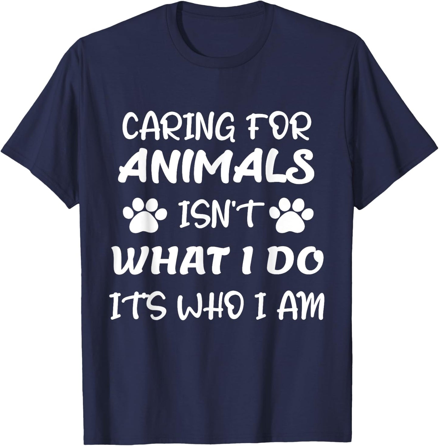 Funny Caring For Animals isn't What I Do It's Who I Am T-Shirt - T-Shirt | Navy