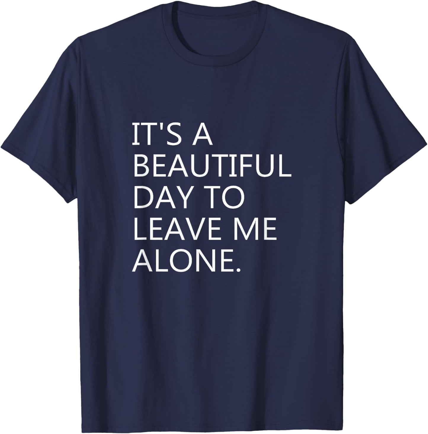 It's a Beautiful Day to Leave Me Alone T-Shirt - T-Shirt | Navy