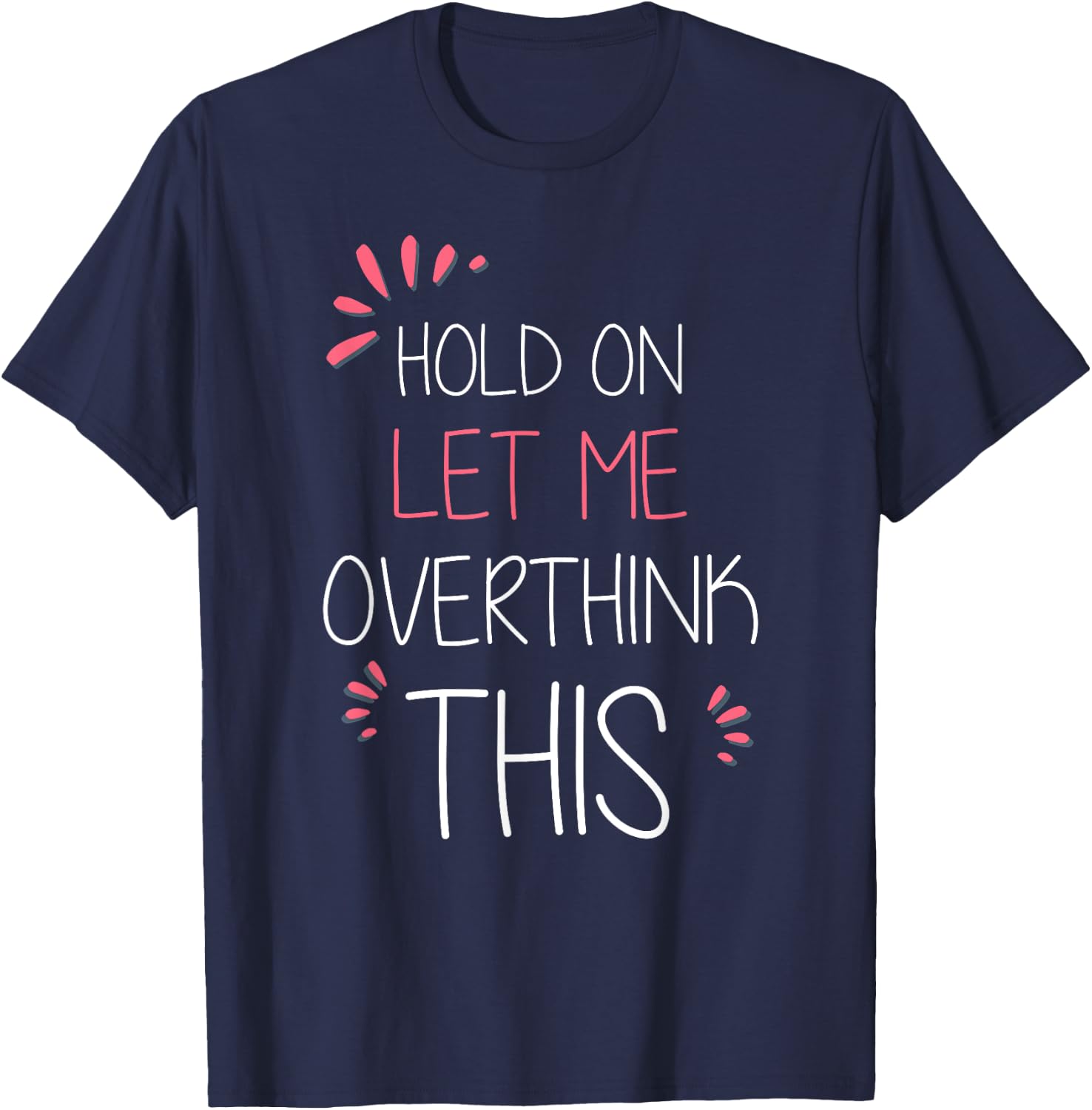 Hold on Let Me Overthink This T Shirt Funny Presents T-Shirt - T-Shirt | Navy