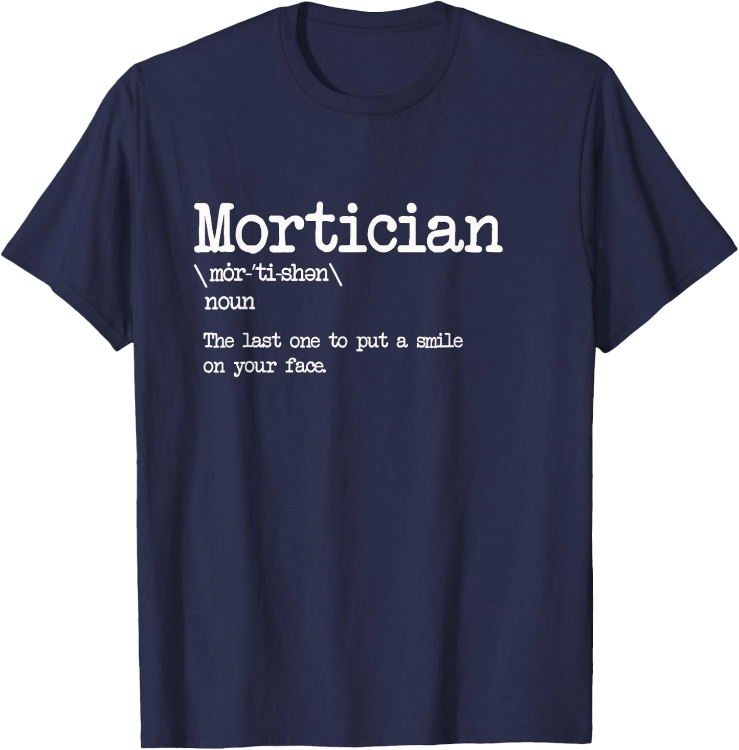 Mortician Definition - Last One to Put a Smile on Your Face T-Shirt - T-Shirt | Navy