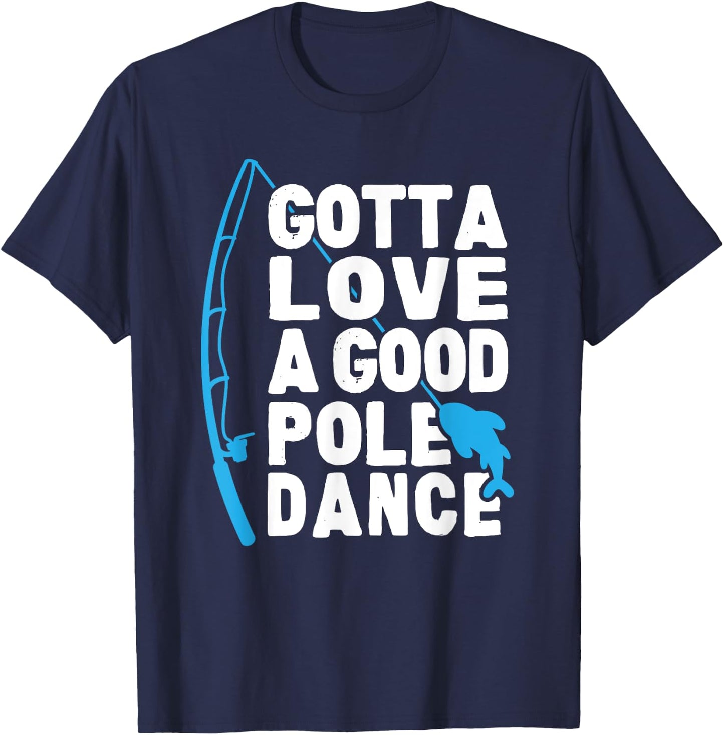 Funny Fishing Love Pole Dance Humor T-Shirt - T-Shirt | Navy