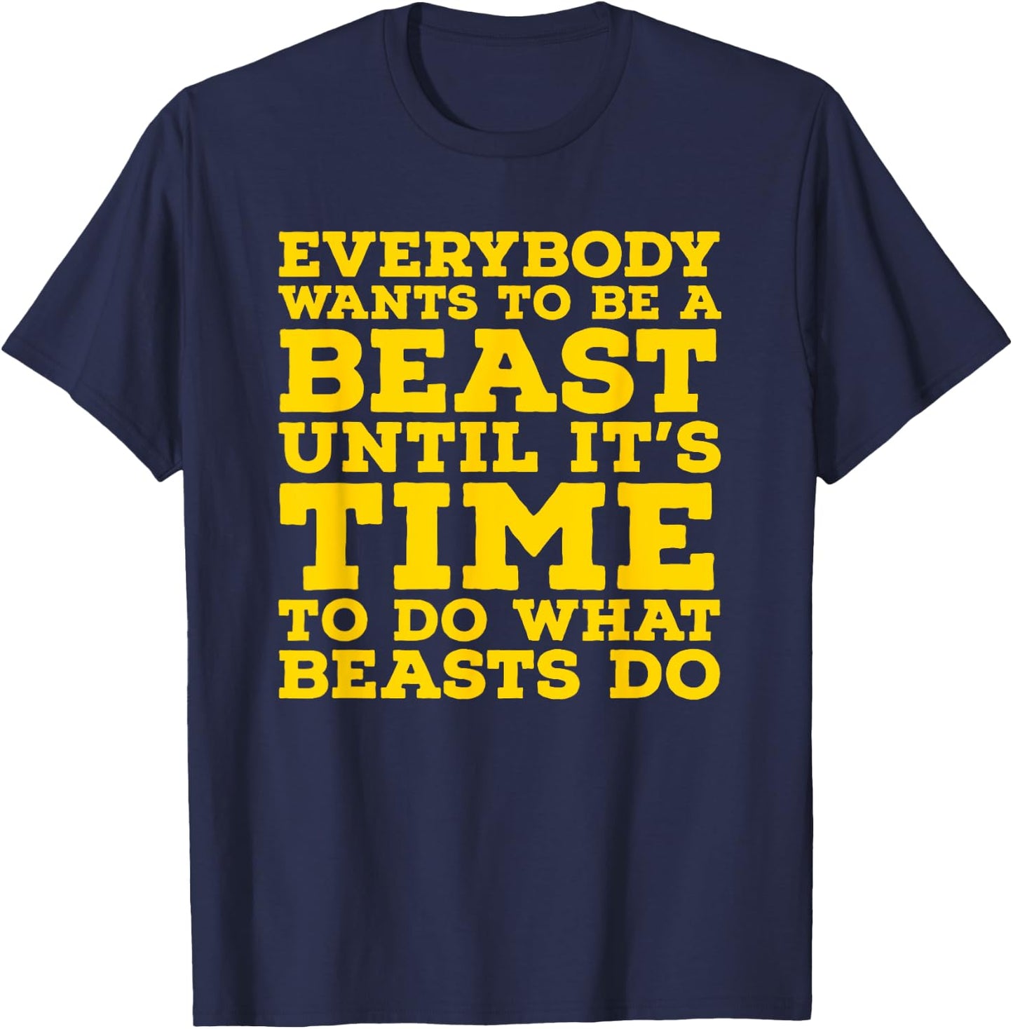 Everybody Wants To Be A Beast Until It's Time To Do What T-Shirt - T-Shirt | Navy
