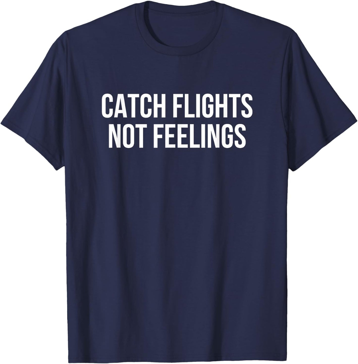 Catch Flights Not Feelings T-Shirt - T-Shirt | Navy