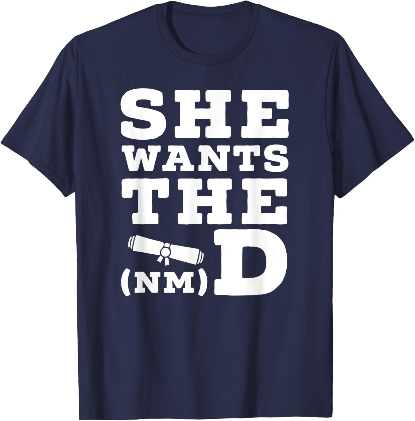 She Wants The D Doctor of Naturopathic Medicine Graduate T-Shirt - T-Shirt | Navy