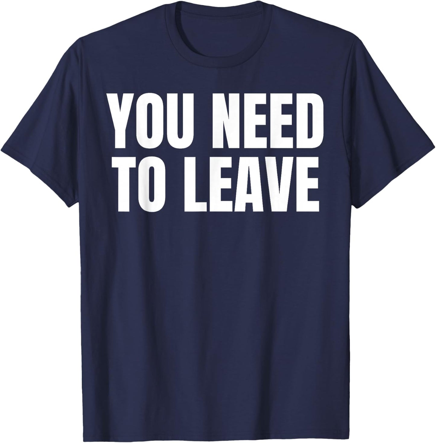 You Need To Leave Trending T-Shirt - T-Shirt | Navy