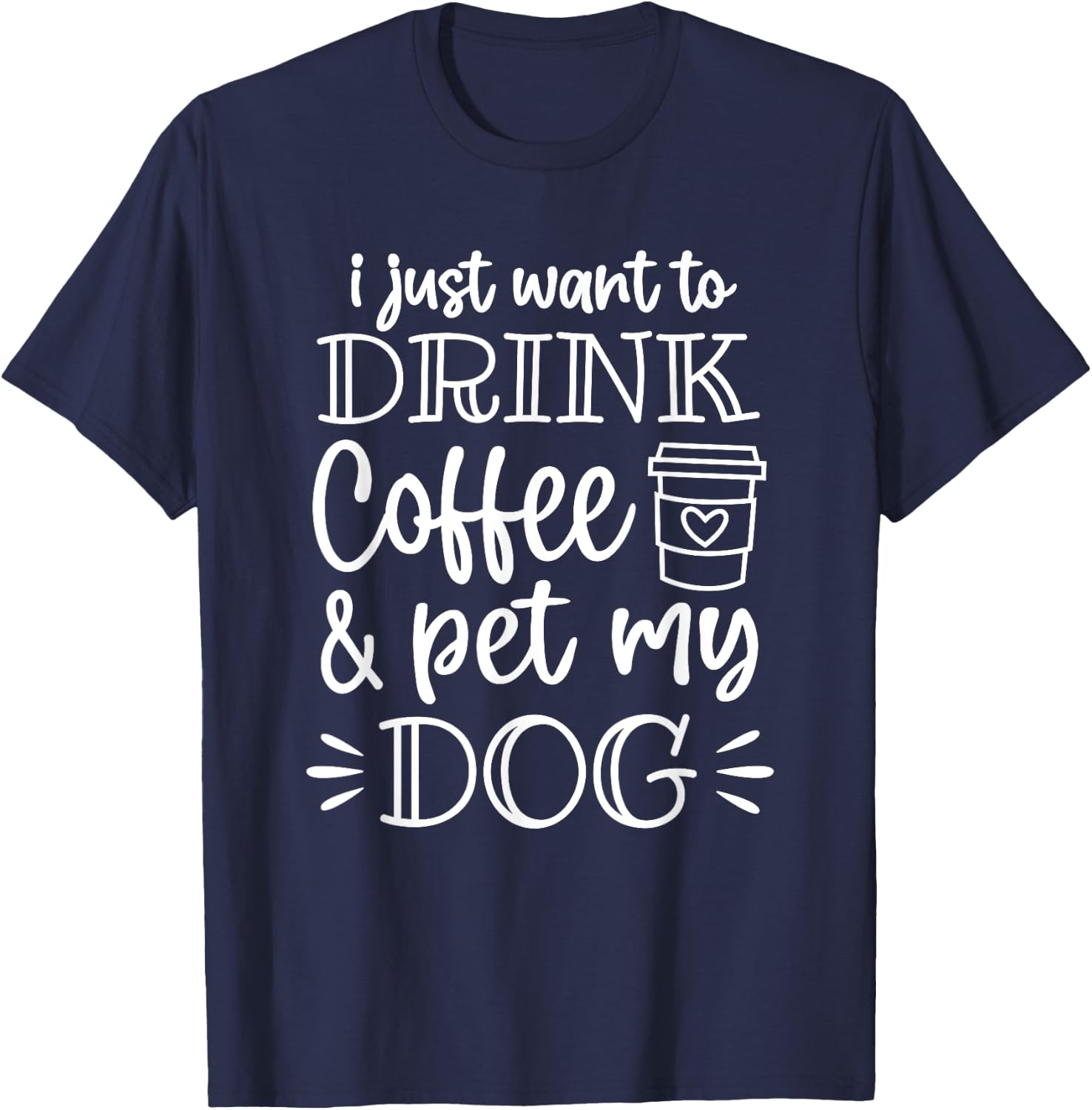Funny I Just Want to Drink Coffee and Pet My Dog Mom Men Women Girls Kids T-Shirt - T-Shirt | Navy