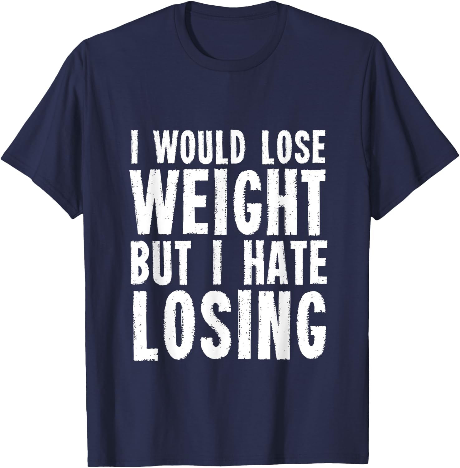 I would lose weight but I hate losing for fitness lover T-Shirt - T-Shirt | Navy