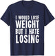 I would lose weight but I hate losing for fitness lover T-Shirt - T-Shirt | Navy