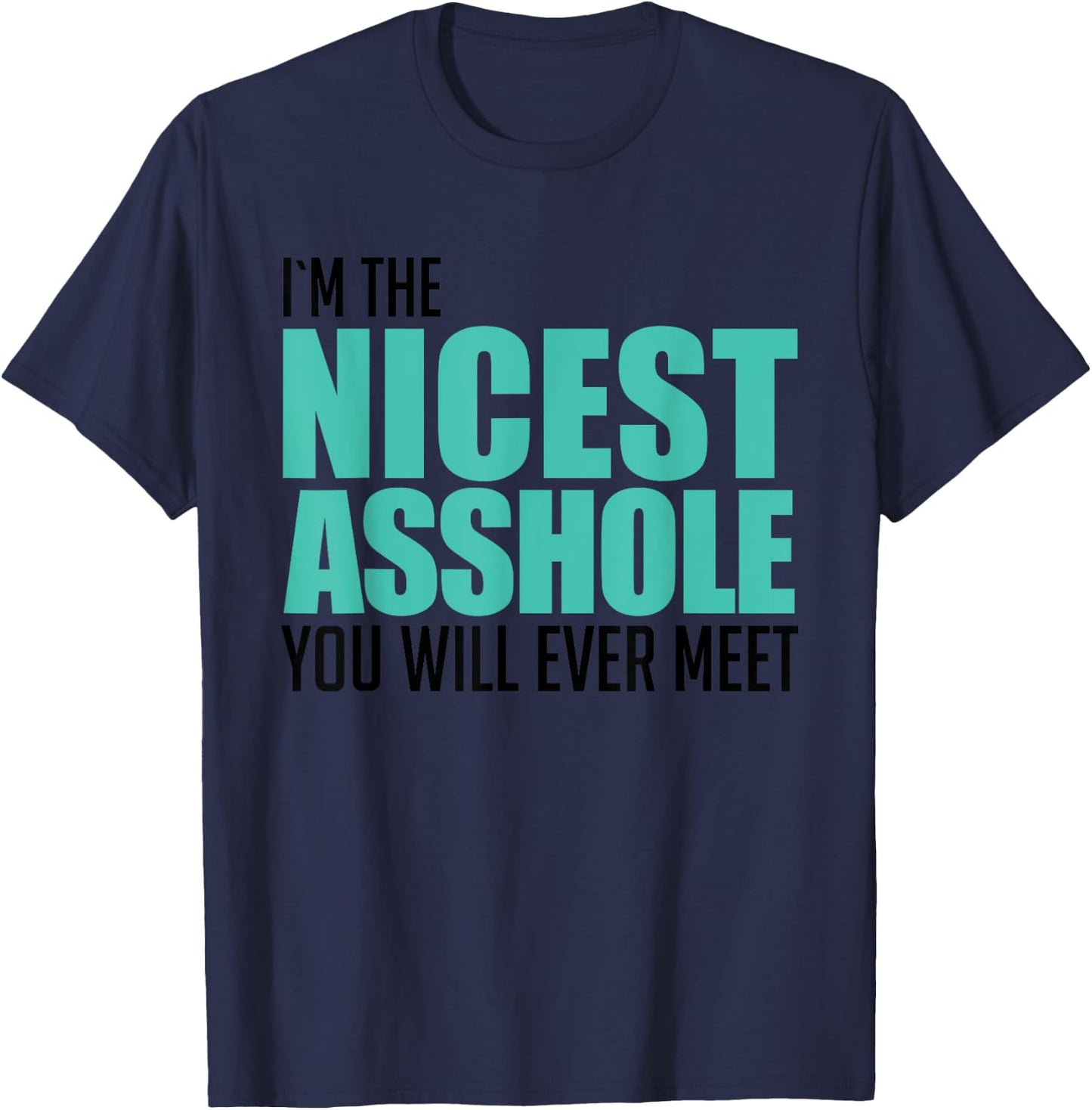 I'm The Nicest Asshole You'll Ever Meet Sarcastic Gift T-Shirt - T-Shirt | Navy