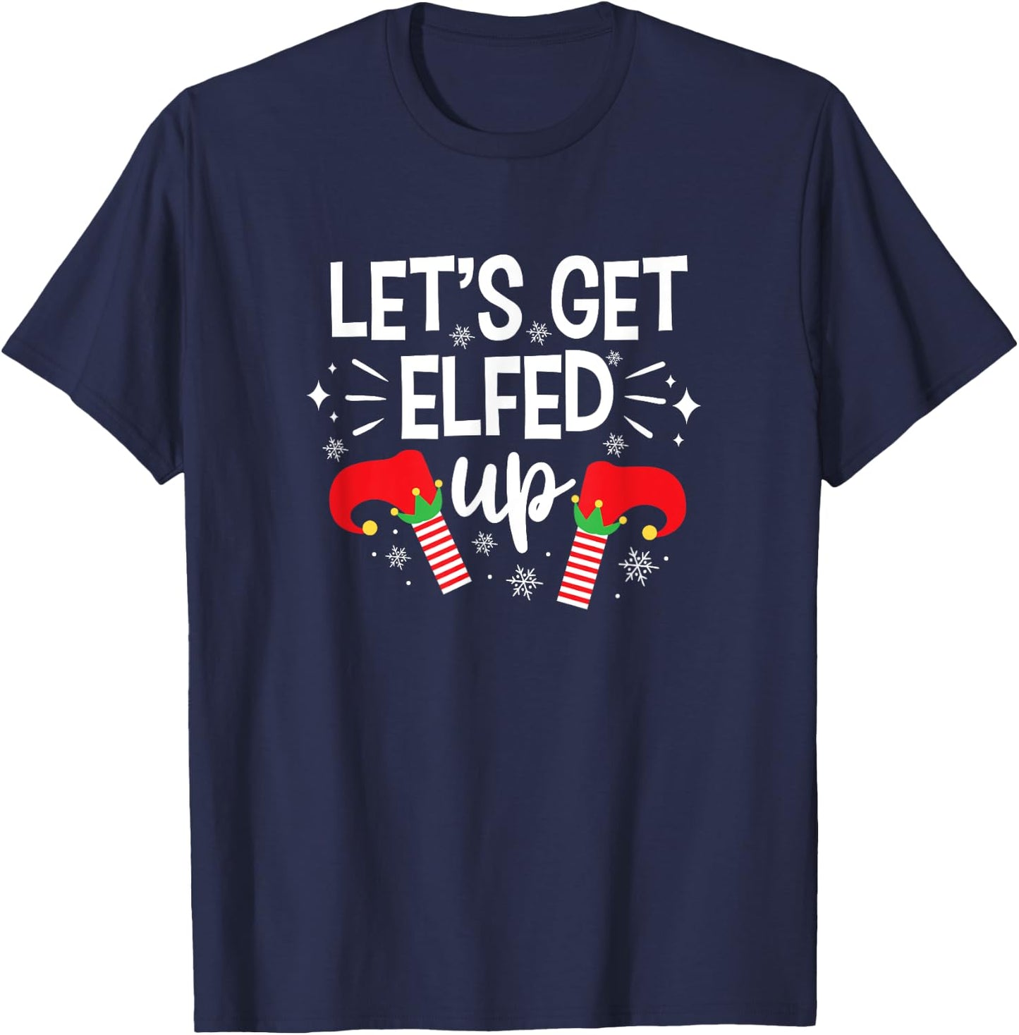Let's Get Elfed Up Winter Holiday Gifts Funny Christmas Elf T-Shirt - T-Shirt | Navy