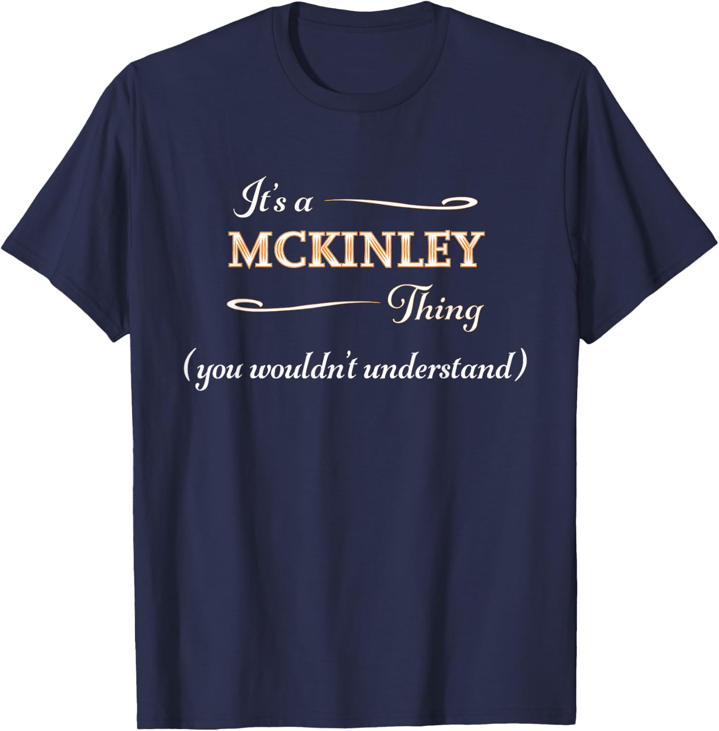 It's a MCKINLEY Thing, You Wouldn't Understand | Name Gift T-Shirt - T-Shirt | Navy