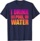 I Drink Pool Water T-Shirt - T-Shirt | Navy