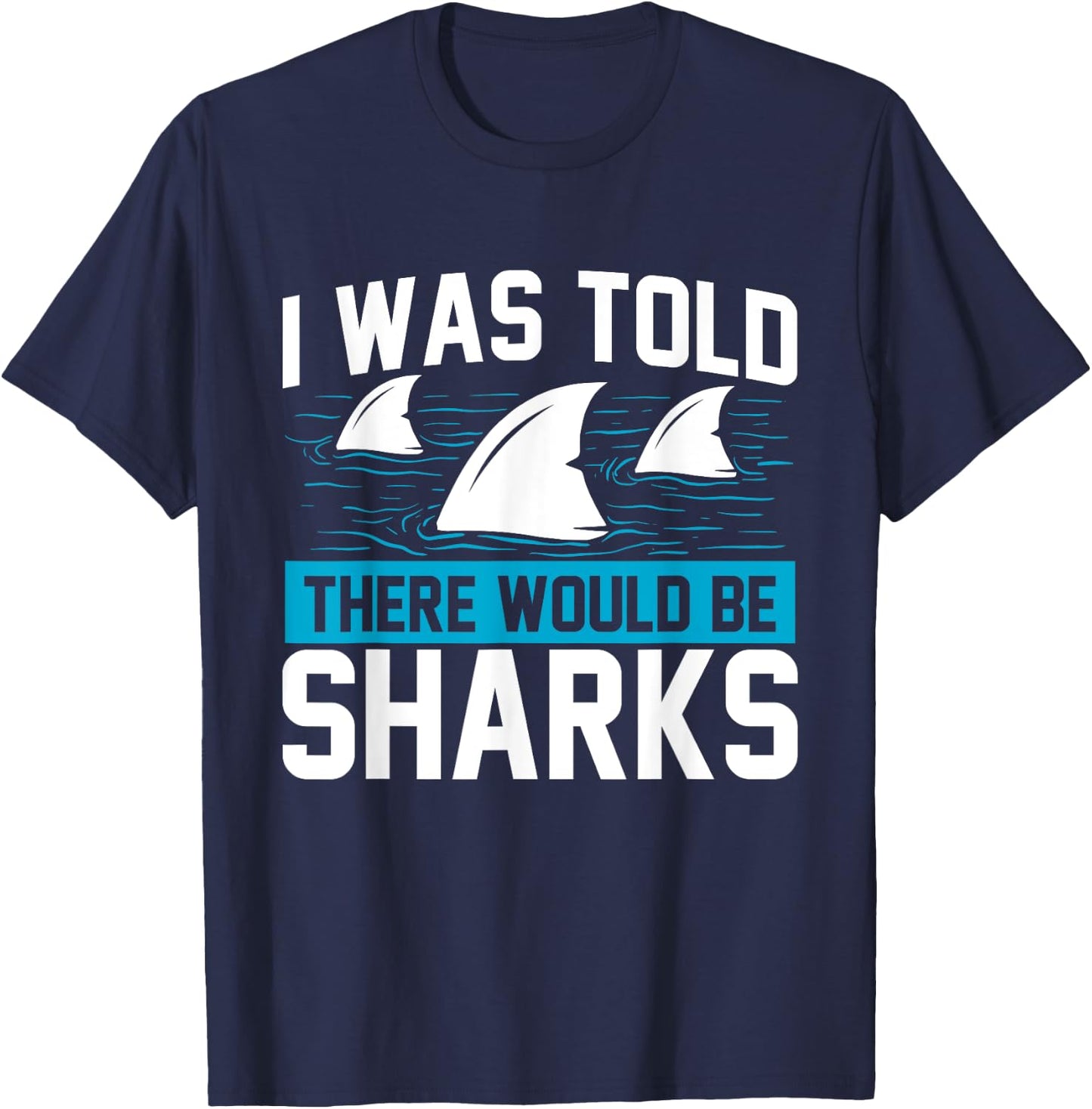 I Was Told There Would Be Sharks - Sea Ocean Animal Lover T-Shirt - T-Shirt | Navy