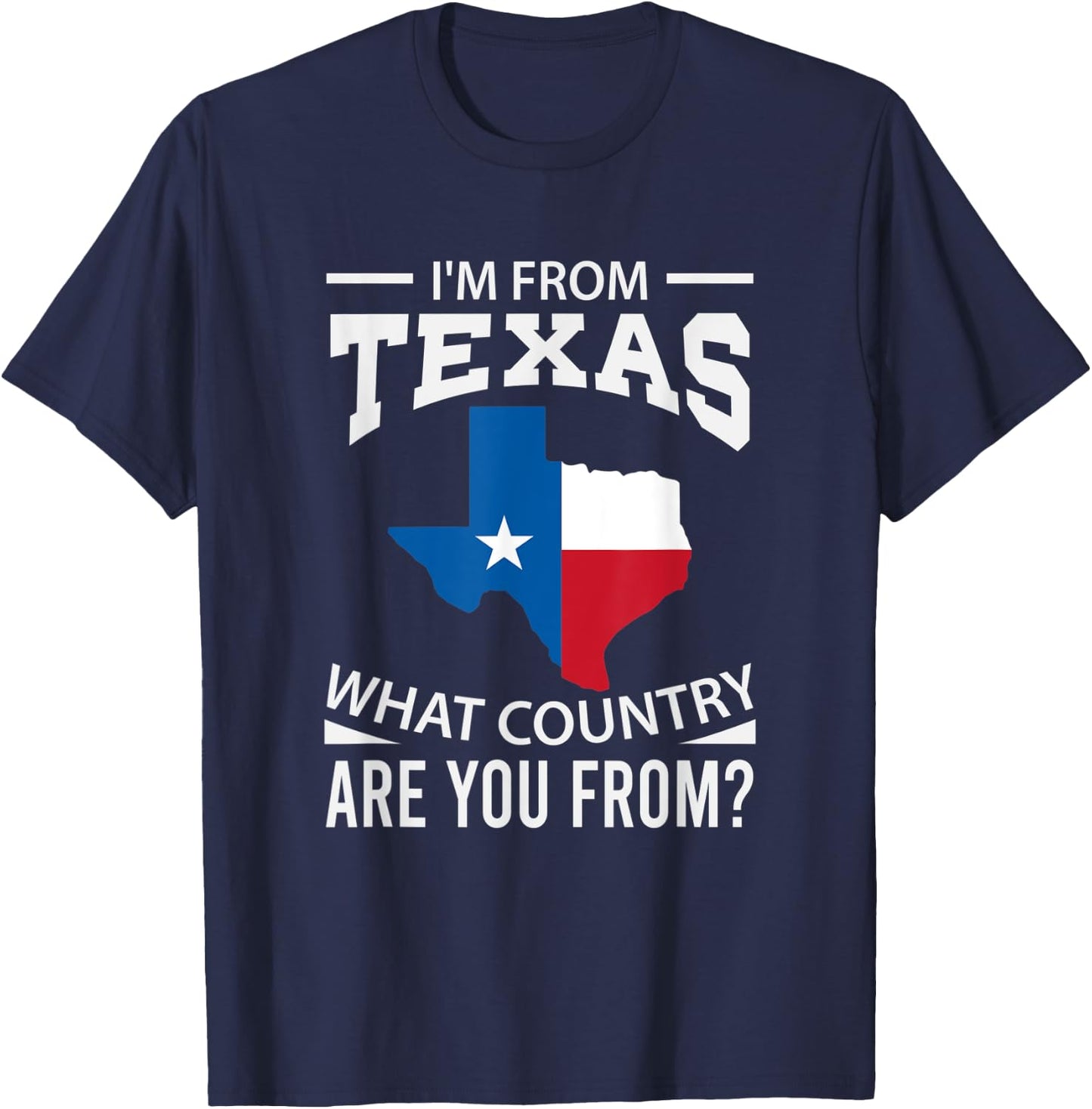 Im From Texas What Country Are You From Texas T-Shirt - T-Shirt | Navy