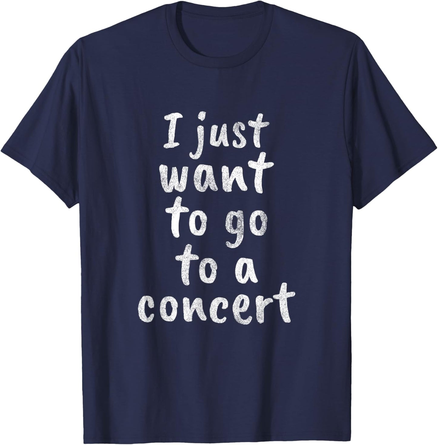 I just want to go to a concert - stage live show music band T-Shirt - T-Shirt | Navy