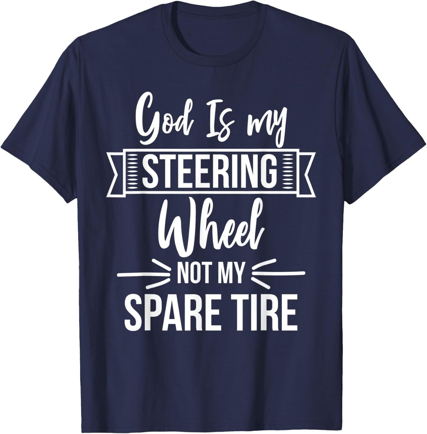 God Is My Steering Wheel Not My Spare Tire Christian Faith T-Shirt - T-Shirt | Navy