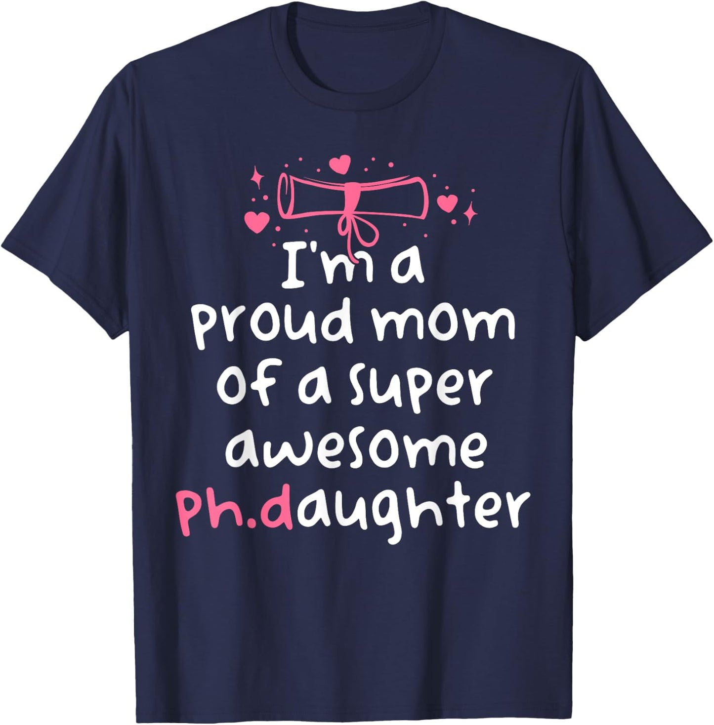 Proud Mom PhD Graduation Family Super Awesome Ph.D Daughter T-Shirt - T-Shirt | Navy