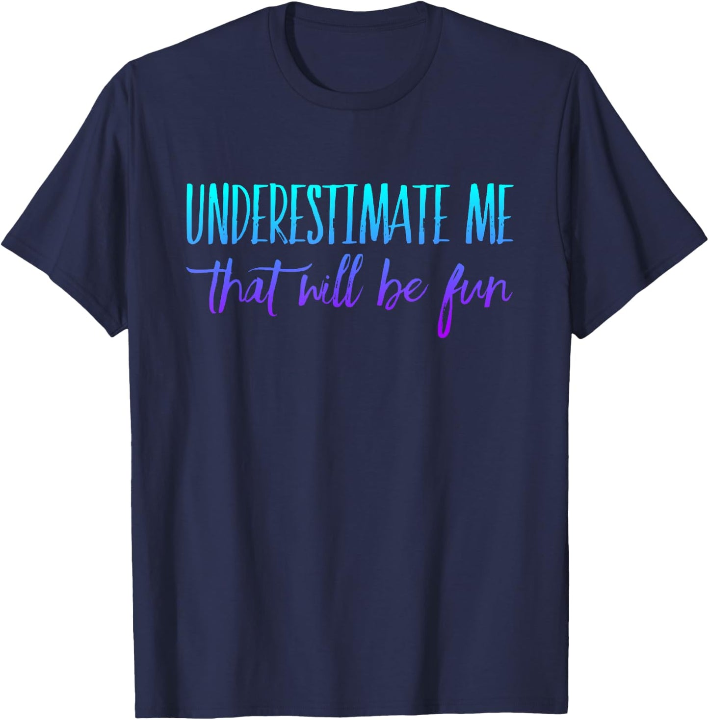 Underestimate Me That Will Be Fun T-Shirt - T-Shirt | Navy