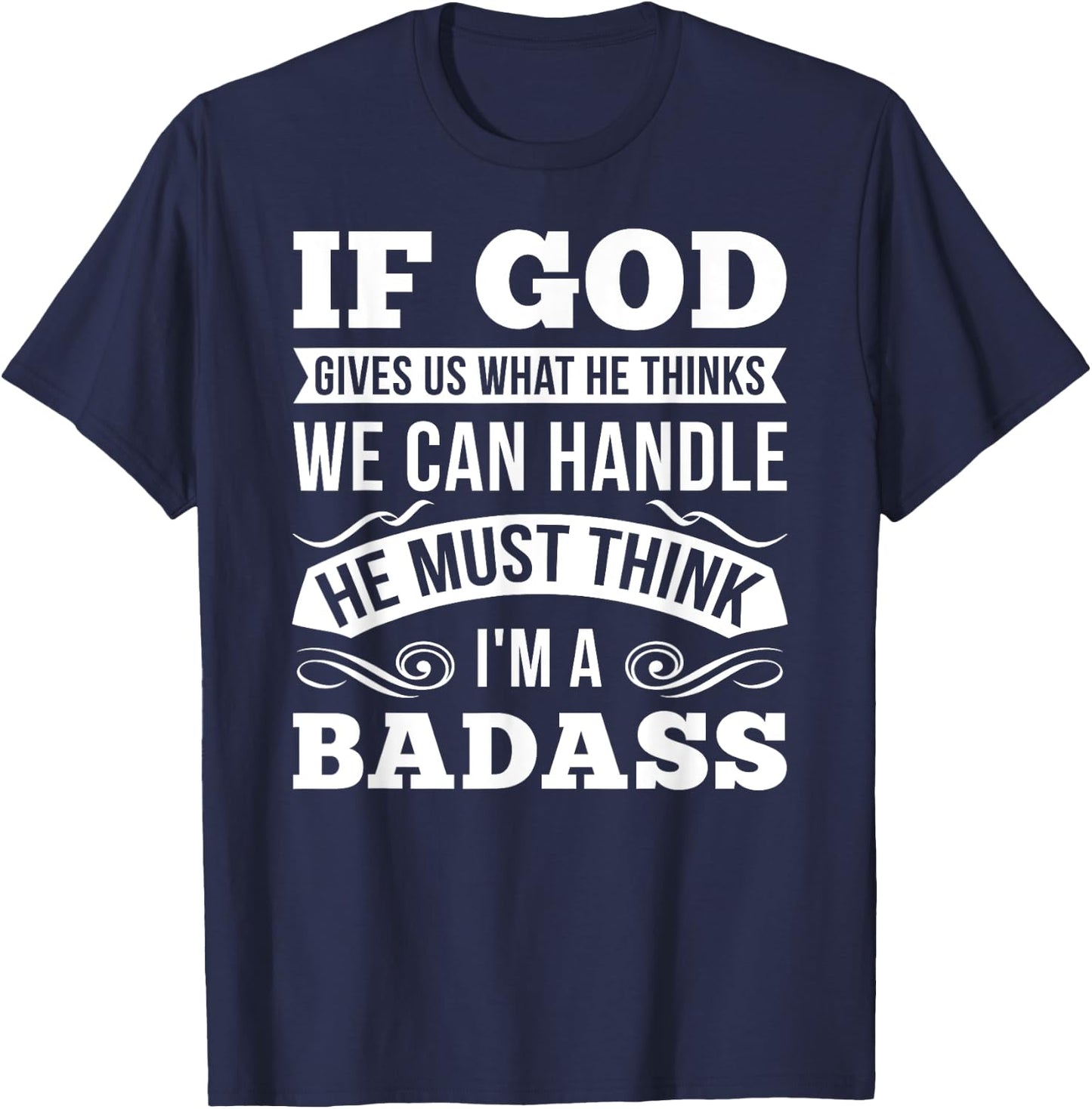 If God Gives Us What He Thinks We Can Handle I'm A Badass T-Shirt - T-Shirt | Navy