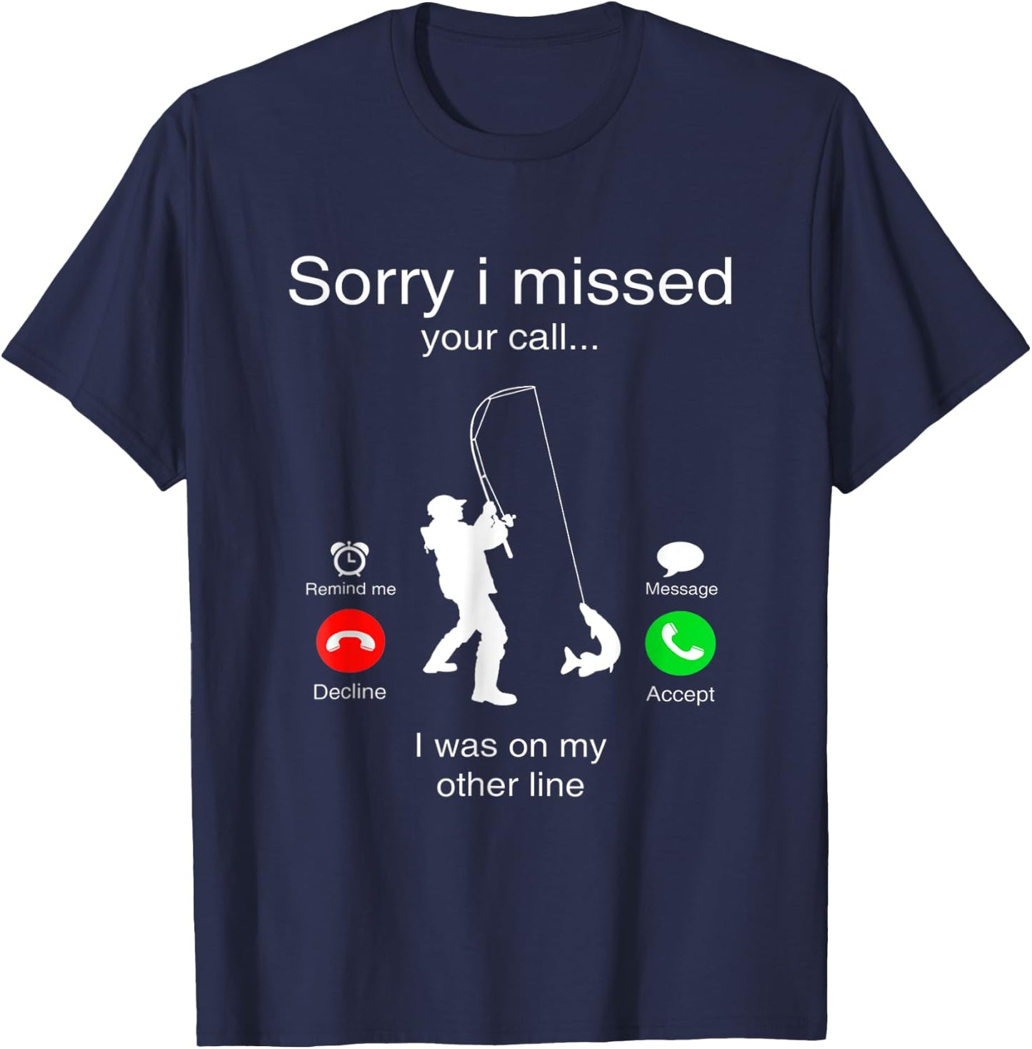 Sorry I Missed Your Call I Was On My Other Line Fishing T-Shirt - T-Shirt | Navy