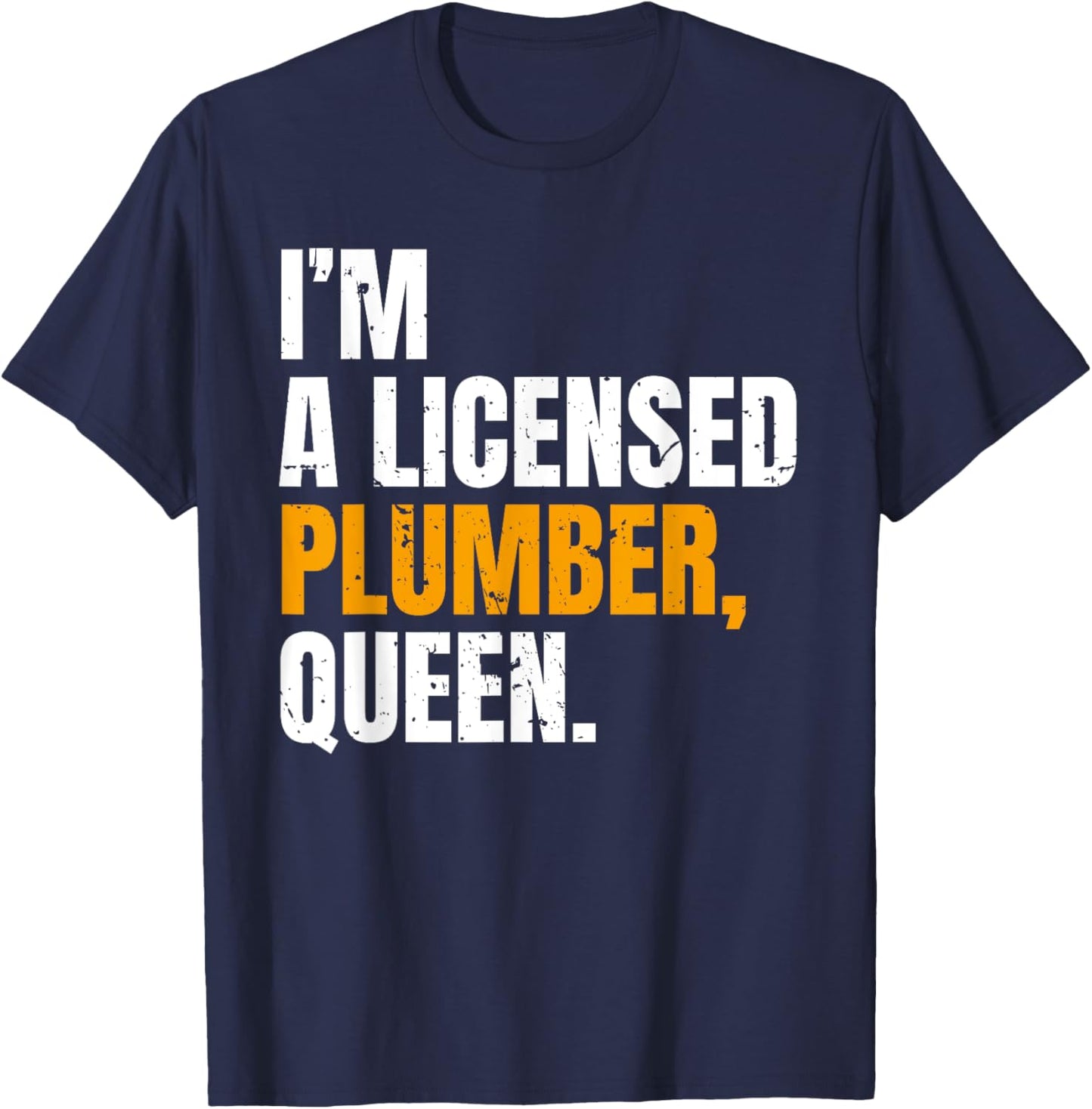 I'm A Licensed Plumber Queen Funny Saying T-Shirt - T-Shirt | Navy