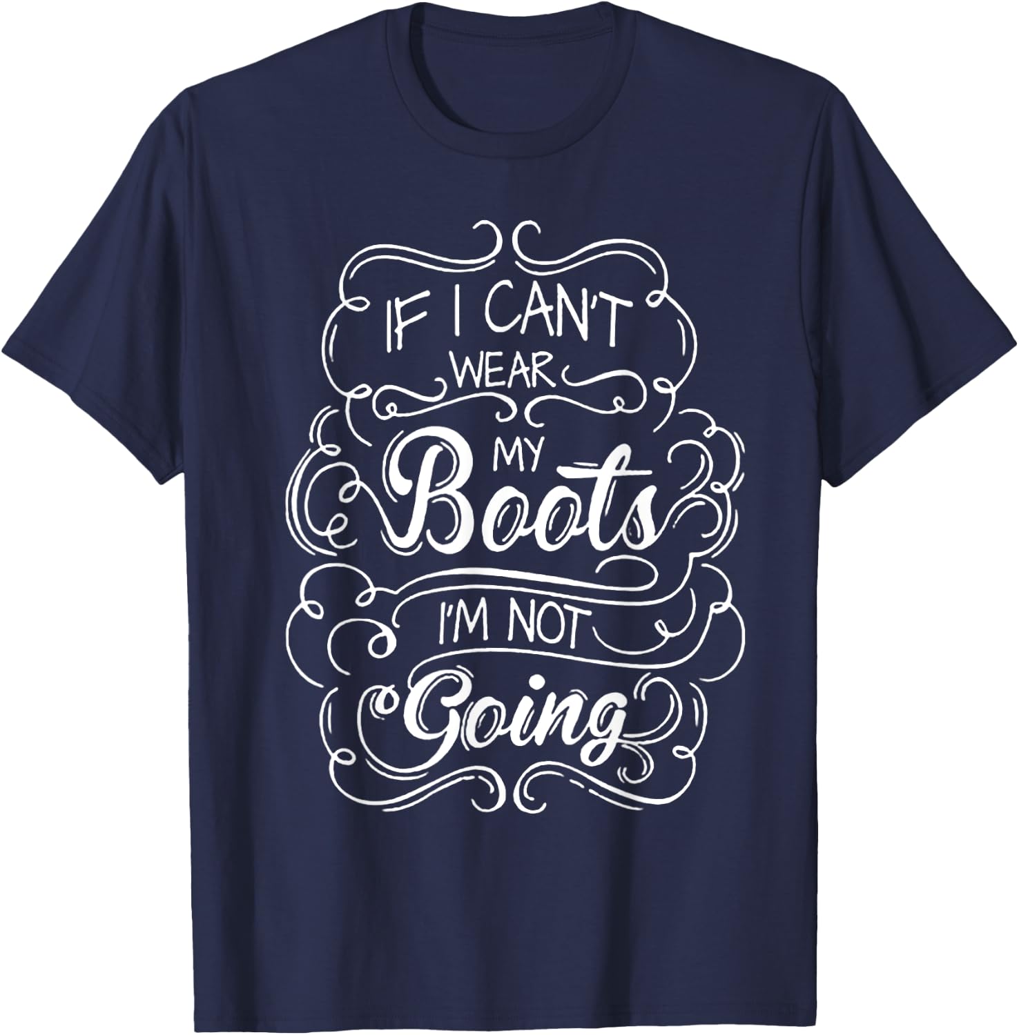 If I Can't Wear My Boots I'm Not Going T-Shirt - T-Shirt | Navy