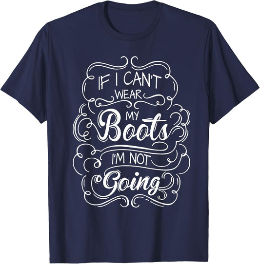 If I Can't Wear My Boots I'm Not Going T-Shirt - T-Shirt | Navy