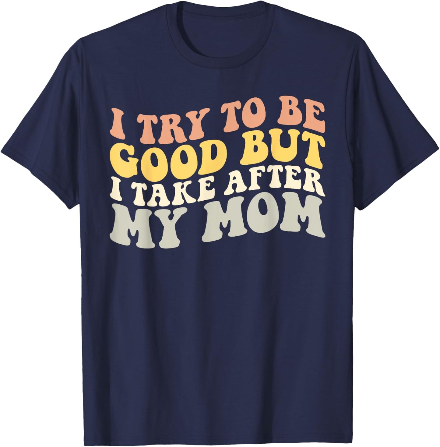 I Try to be Good but i Take After my Mom Kids Boys Girls T-Shirt - T-Shirt | Navy