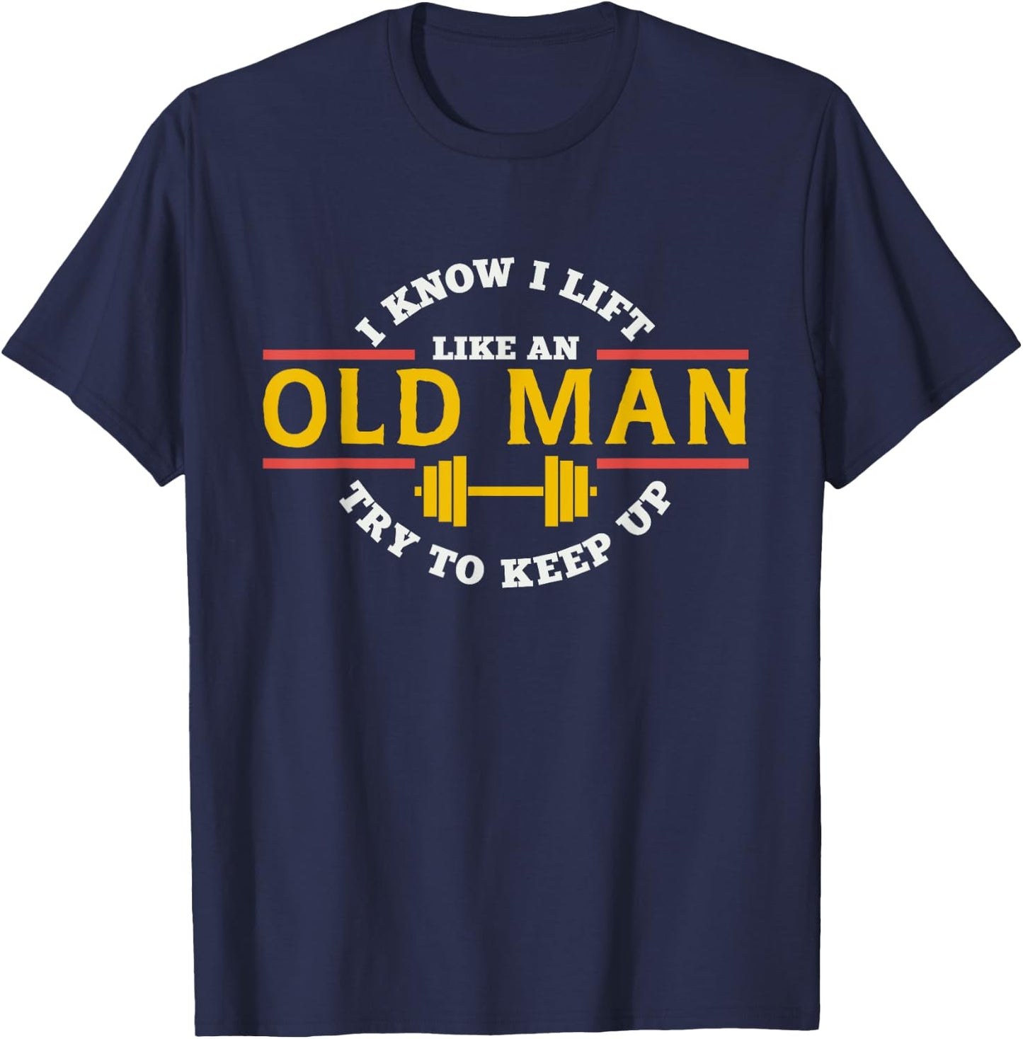 I Know I Lift Like An Old Man Try To Keep Up Workout T-Shirt - T-Shirt | Navy