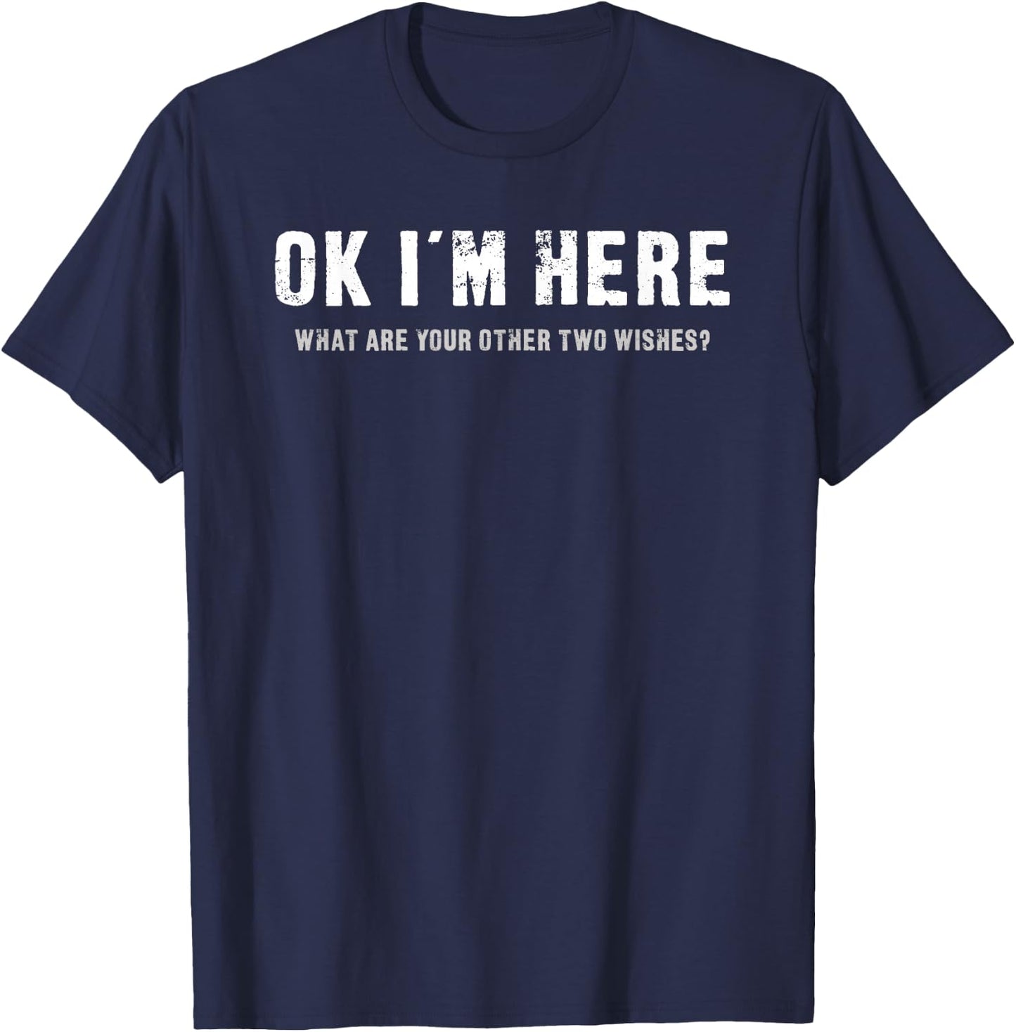 OK I'm Here What Are Your Other Two Wishes - Funny T-Shirt - T-Shirt | Navy