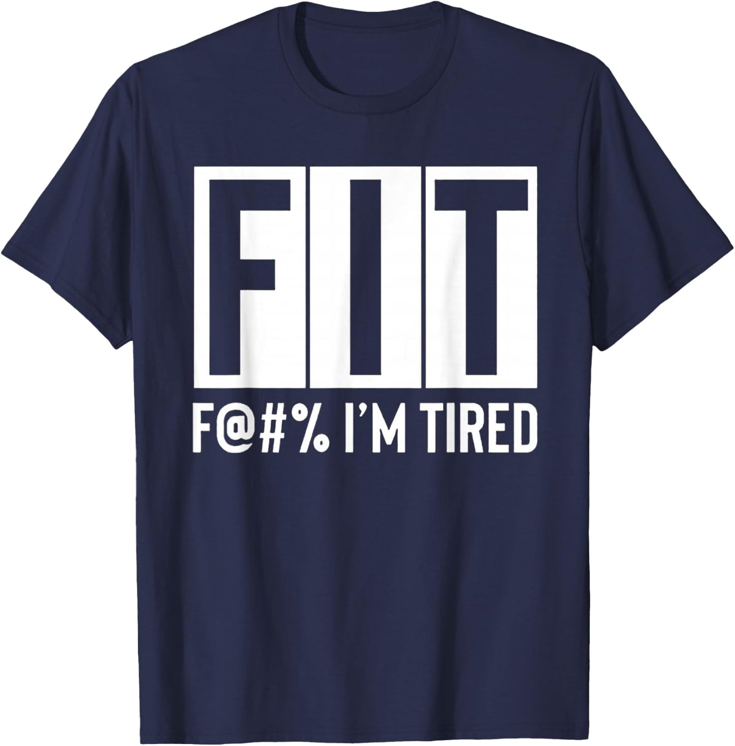 FIT Fuck I'm Tired Workout Motivation T-Shirt - T-Shirt | Navy